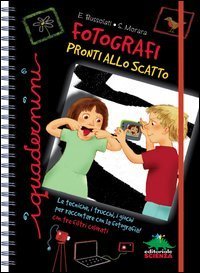 Fotografi pronti allo scatto. Le tecniche, i trucchi, i giochi per raccontare con la fotografia