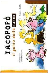 Iacopop&ograve;. Il genio della cacca