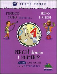 Perch&eacute; diamo i numeri? E tante altre domande sulla matematica