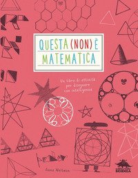 Questa (non) &egrave; matematica. Un libro di attivit&agrave; per disegnare con intelligenza