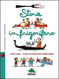 Storie in frigorifero. Tutte vere... e pi&ugrave; avventurose delle fiabe
