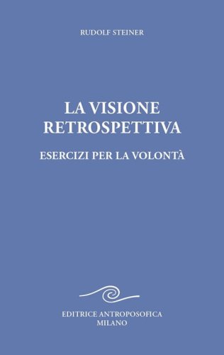 La visione retrospettiva. Esercizi per la volont&agrave;
