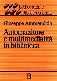 Automazione e multimedialit&agrave; in biblioteca. Interventi e riflessioni (1986-1994)