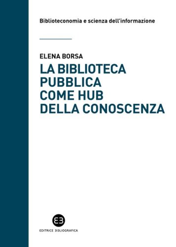 La biblioteca pubblica come hub della conoscenza. Il ruolo strategico delle raccolte e della comunit&agrave;