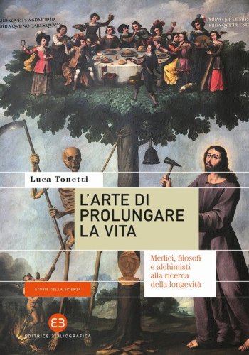 L'arte di prolungare la vita. Medici, filosofi e alchimisti alla ricerca della longevit&agrave;