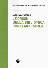 Le origini della biblioteca contemporanea. Un istituto in cerca di identit&agrave; tra Vecchio e Nuovo Continente (secoli XVII-XIX)