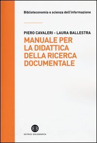 Manuale per la didattica della ricerca documentale. Ad uso di biblioteche, universit&agrave; e scuole