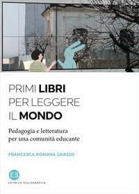 Primi libri per leggere il mondo. Pedagogia e letteratura per una comunit&agrave; educante