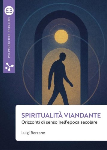 Spiritualit&agrave; viandante. Orizzonti di senso nell'epoca secolare