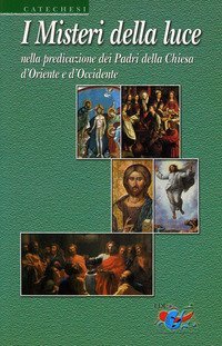 I misteri della luce. Nella predicazione dei Padri della Chiesa d'oriente e d'occidente
