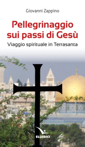 Pellegrinaggio sui passi di Ges&ugrave;. Viaggio spirituale in Terrasanta