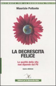 La decrescita felice. La qualit&agrave; della vita non dipende dal PIL