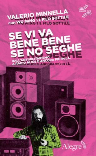 Se vi va bene bene se no seghe. Dall'antimilitarismo a Radio Alice e ancora pi&ugrave; in l&agrave;