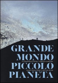 Grande mondo, piccolo pianeta. La prosperit&agrave; entro i confini planetari