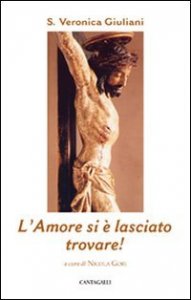 L'amore si &egrave; lasciato trovare! Pensieri scelti sulla carit&agrave; insanta Veronica Giuliani
