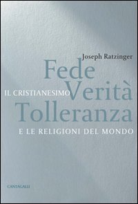 Fede, verit&agrave; e tolleranza. Il cristianesimo e le altre religioni del mondo