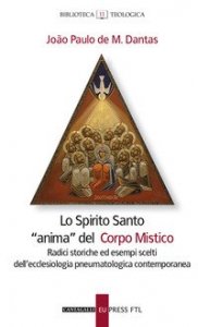 Lo Spirito santo &laquo;anima&raquo; del corpo mistico. Radici storiche ed esempi scelti dell'ecclesiologia pneumatologica contemporanea