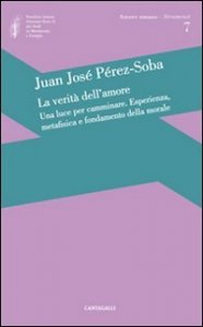La verit&agrave; dell'amore: una luce per camminare. Esperienza, metafisica e fondamento della morale