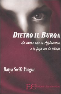 Dietro il burqa. La nostra vita in Afghanistan e la fuga per la libert&agrave;