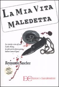 La mia vita maledetta. La storia vera di un Latin King, la pi&ugrave; pericolosa gang latino-americana
