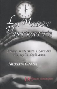 La madre distratta. Amore, maternit&agrave; e carriera alle soglie degli anta