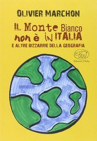 Il Monte Bianco non &egrave; in Italia. E altre bizzarrie della geografia