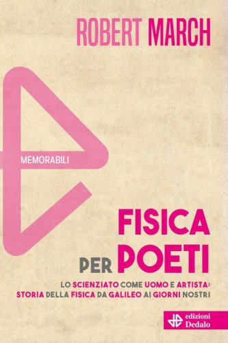 Fisica per poeti. Lo scienziato come uomo e artista: storia della fisica da Galileo ai nostri giorni