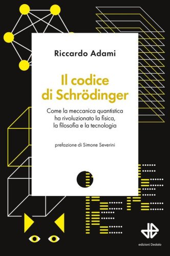 Il codice di Schr&ouml;dinger. Come la meccanica quantistica ha rivoluzionato la fisica, la filosofia e la tecnologia