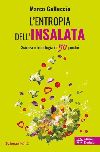 L'entropia dell'insalata. Scienza e tecnologia in 50 perch&eacute;