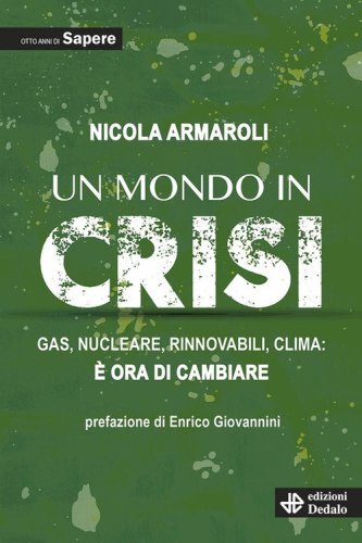 Un mondo in crisi. Gas, nucleare, rinnovabili, clima: &egrave; ora di cambiare. Otto anni di Sapere