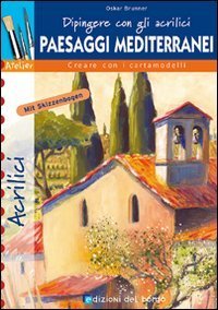 Dipingere con i colori acrilici. Paesaggi mediterranei