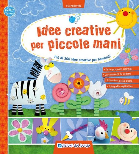 Idee creative per piccole mani. Pi&ugrave; di 300 idee creative per bambini!