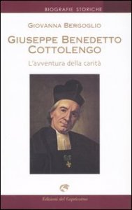 Giuseppe Benedetto Cottolengo. L'avventura della carit&agrave;