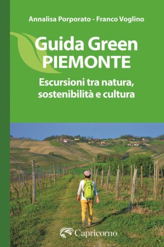 Guida green Piemonte. Escursioni tra natura, sostenibilit&agrave; e cultura