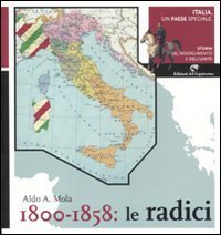 Italia, un paese speciale. Storia del Risorgimento e dell'Unit&agrave;. Vol. 1: 1800-1858: Le radici. - 1800-1858: Le radici