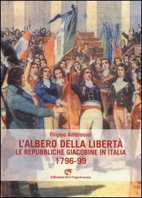 L'albero della libert&agrave;. Le repubbliche giacobine in Italia. 1796-99
