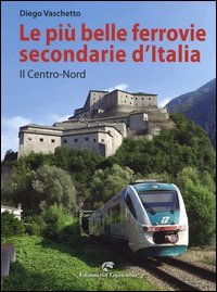 Le pi&ugrave; belle ferrovie secondarie d'Italia. Il centro-Nord