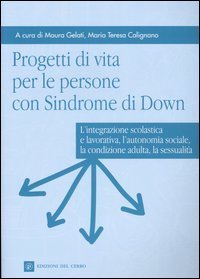 Progetti di vita per le persone con sindrome di Down. L'integrazione scolastica e lavorativa, l'autonomia sociale, la condizione adulta, la sessualit&agrave;