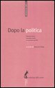 Dopo la politica - Democrazia, societ&agrave; civile e crisi dei partiti
