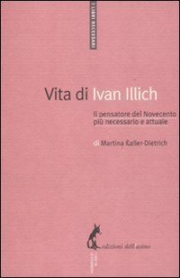 Vita di Ivan Illich. Il pensatore del Novecento pi&ugrave; necessario e attuale