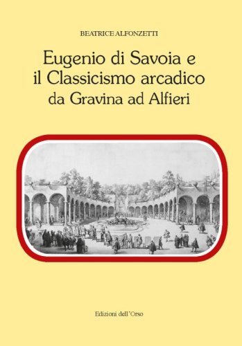 Eugenio di Savoia e il classicismo arcadico da Gravina ad Alfieri