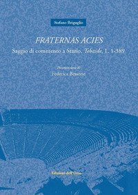 Fraternas acies. Saggio di commento a Stazio, &laquo;Tebaide&raquo;, 1, 1-389. Testo italiano e latino