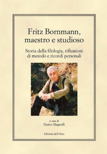 Fritz Bornmann, maestro e studioso. Storia della filologia, riflessioni di metodo e ricordi personali