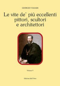 Le vite de' pi&ugrave; eccellenti pittori, scultori e architettori