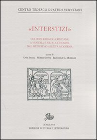 &laquo;Interstizi&raquo;. Culture ebraico-cristiane a Venezia e nei suoi domini tra basso Medioevo e prima et&agrave; moderna