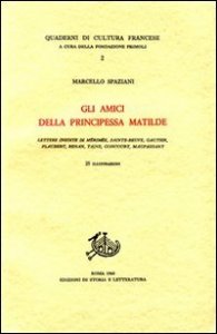 Gli amici della principessa Matilde. Lettere inedite di M&eacute;rim&eacute;e, Sainte-Beuve, Gautier, Flaubert, Renan, Taine, Goncourt, Maupassant