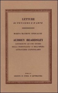 Aubrey Beardsley. Contributo ad uno studio della personalit&agrave; e dell'opera attraverso l'epistolario