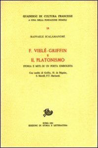 F. Viel&eacute;-Griffin e il platonismo. Storia e miti di un poeta simbolista. Con inediti di Griffin, H. de R&eacute;gnier, S. Merrill, F.T. Marinetti