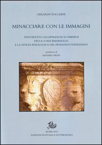 Minacciare con le immagini. Tintoretto: gli affreschi scomparsi della &laquo;Casa Barbariga&raquo; e la svolta ideologica del patriziato veneziano