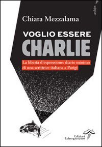 Voglio essere Charlie. La libert&agrave; d'espressione. Diario minimo di una scrittrice italiana a Parigi